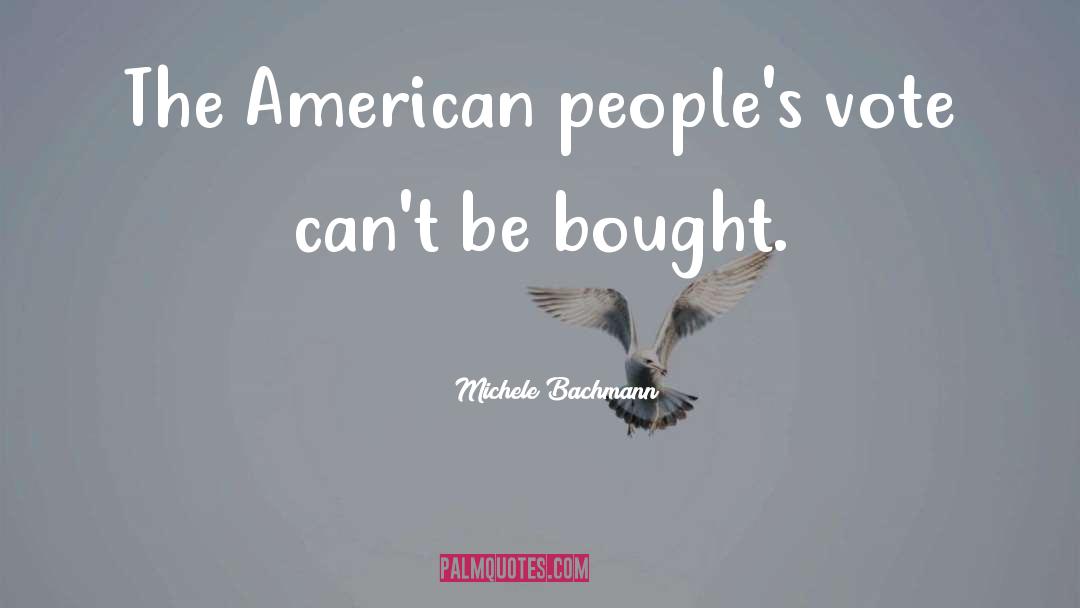 Michele Bachmann Quotes: The American people's vote can't