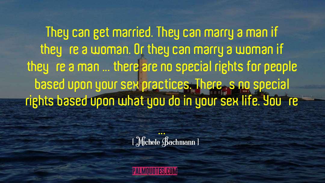 Michele Bachmann Quotes: They can get married. They