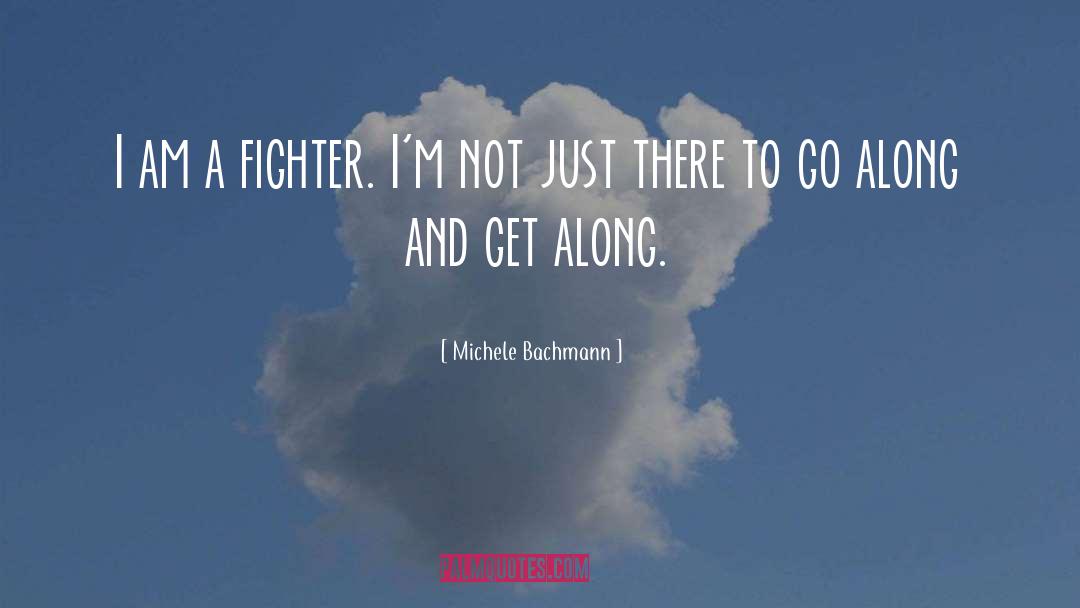 Michele Bachmann Quotes: I am a fighter. I'm