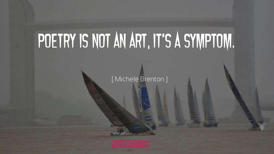 Michele Brenton Quotes: Poetry is not an art,