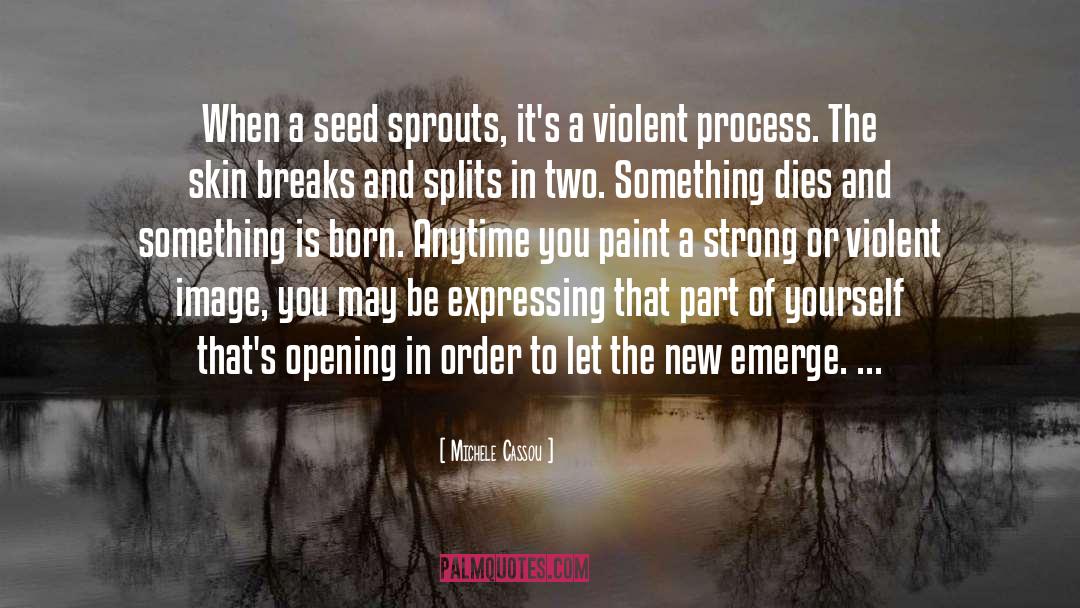 Michele Cassou Quotes: When a seed sprouts, it's