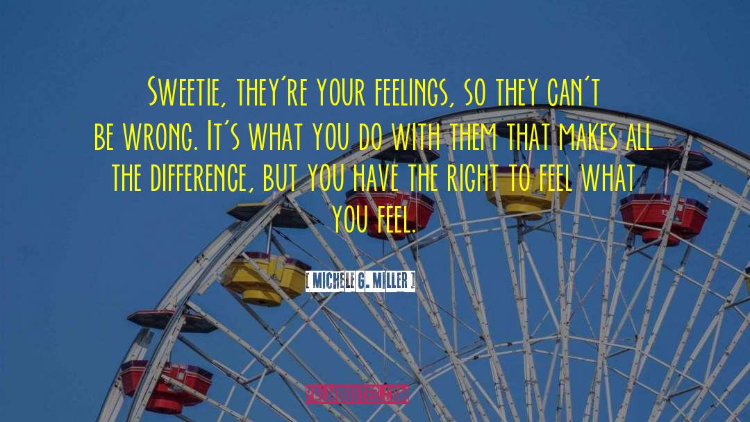 Michele G. Miller Quotes: Sweetie, they're your feelings, so