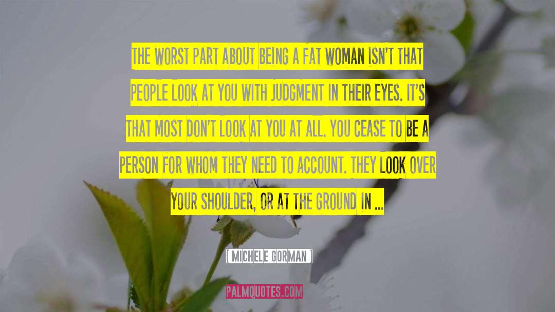 Michele Gorman Quotes: The worst part about being