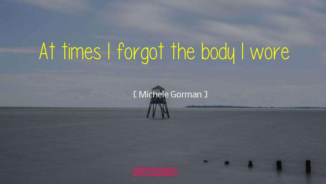 Michele Gorman Quotes: At times I forgot the