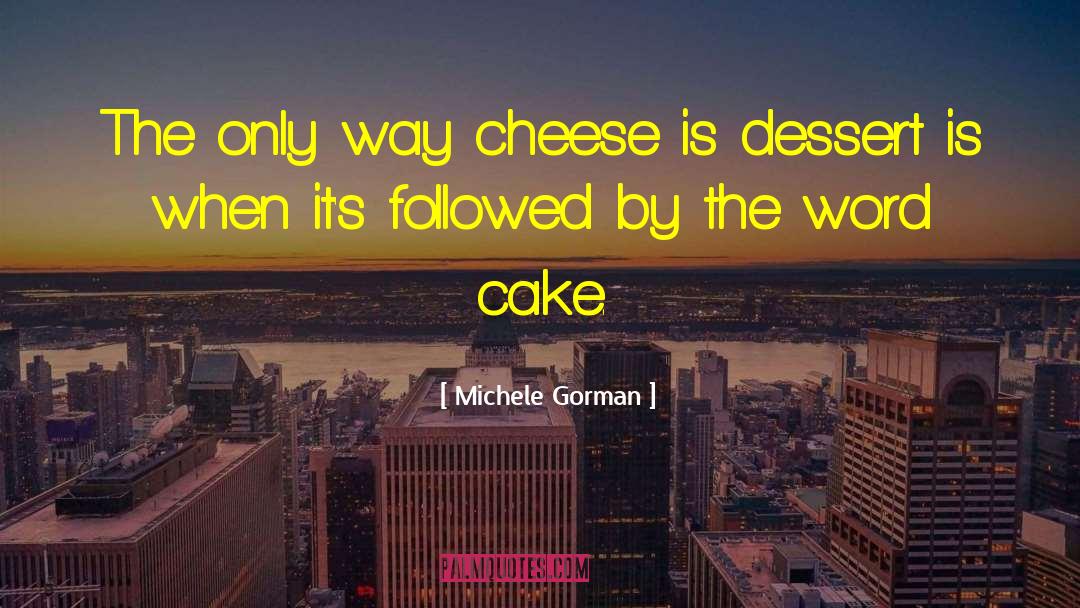 Michele Gorman Quotes: The only way cheese is