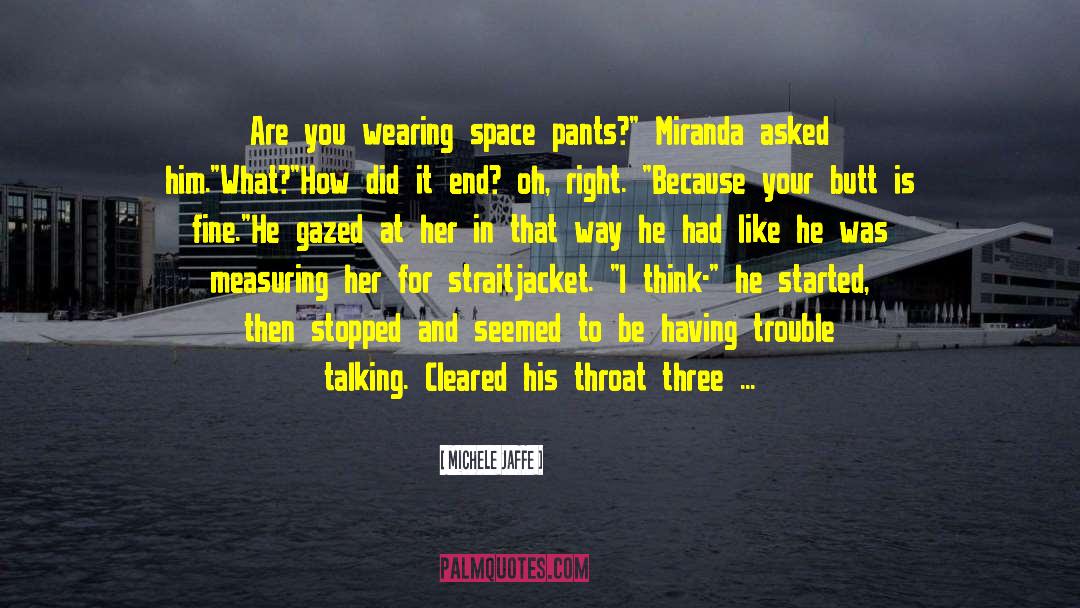 Michele Jaffe Quotes: Are you wearing space pants?