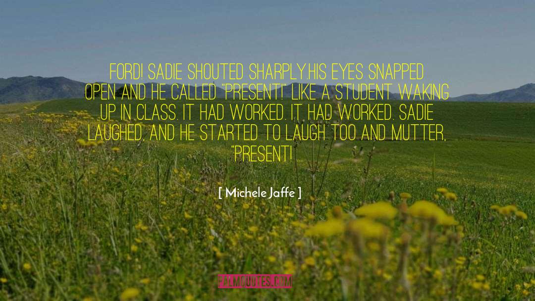 Michele Jaffe Quotes: Ford! Sadie shouted sharply.<br>His eyes