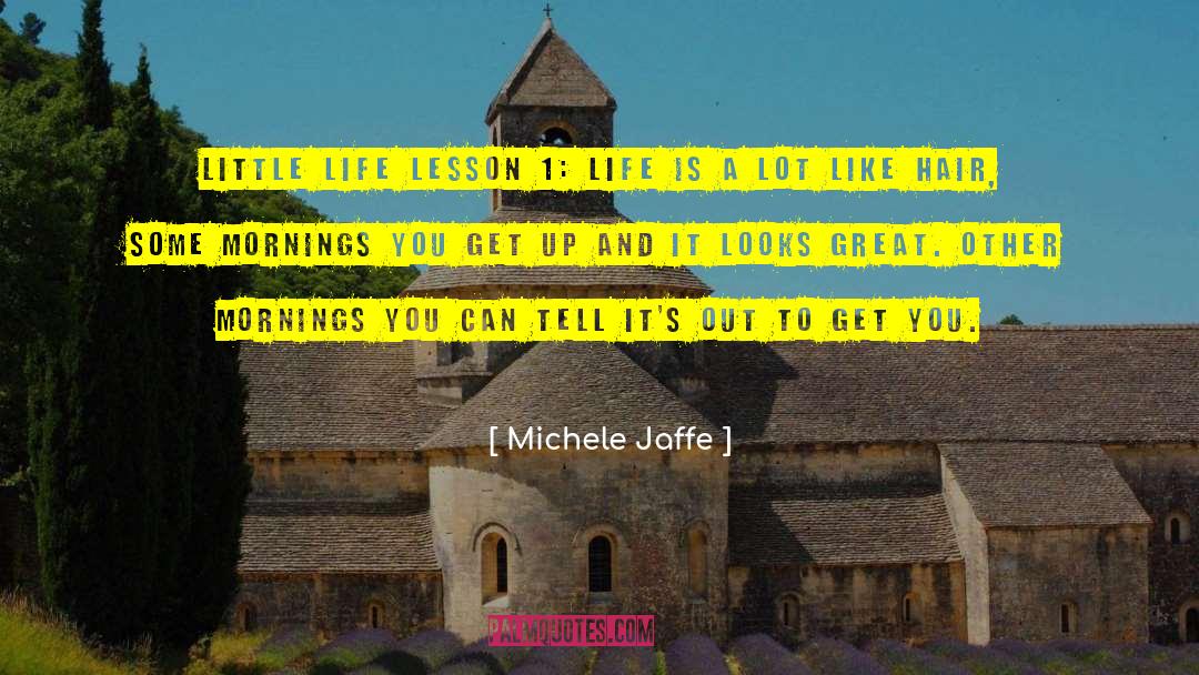 Michele Jaffe Quotes: Little Life Lesson 1: Life