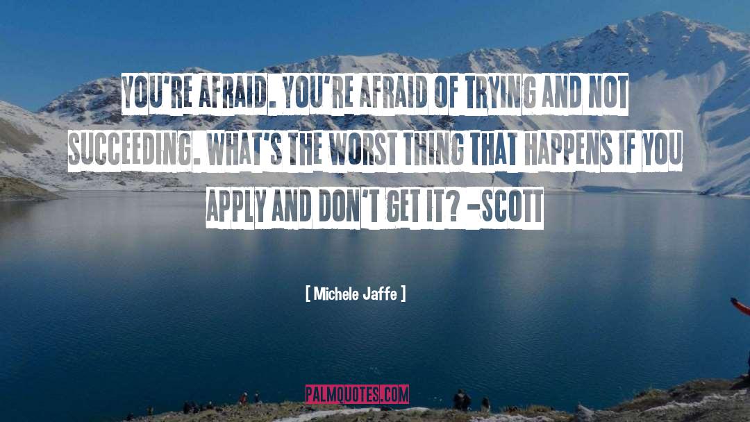 Michele Jaffe Quotes: You're afraid. You're afraid of