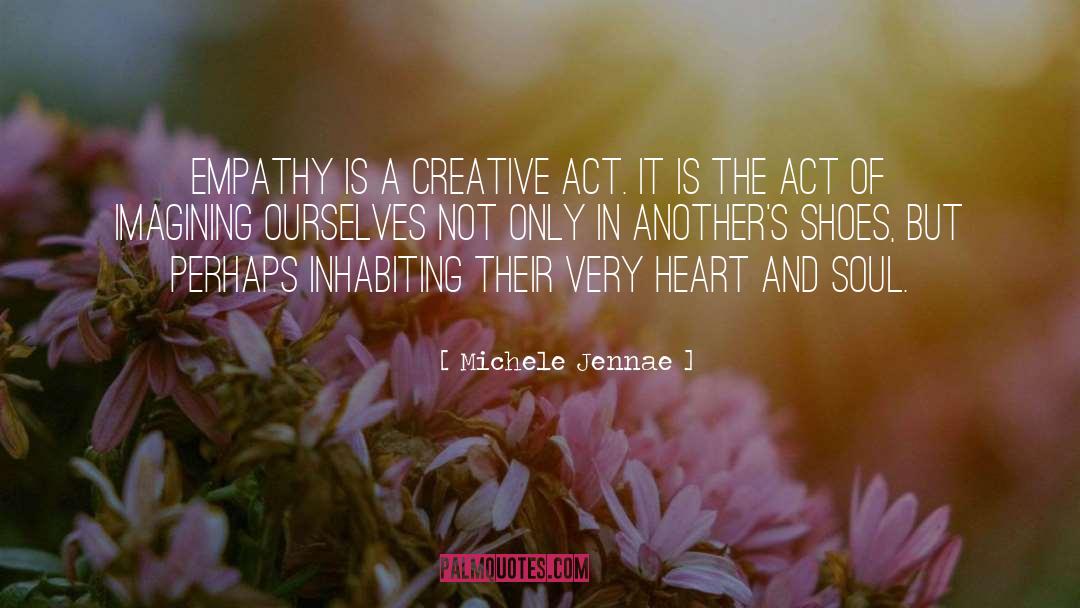 Michele Jennae Quotes: Empathy is a creative act.