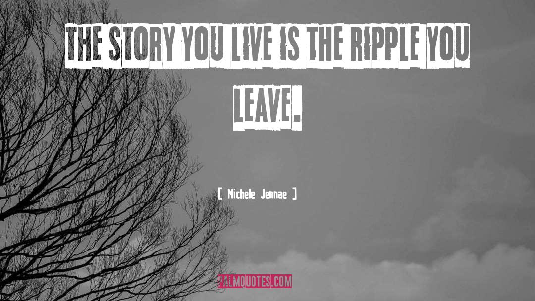 Michele Jennae Quotes: The story you live is