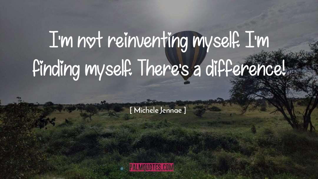 Michele Jennae Quotes: I'm not reinventing myself. I'm
