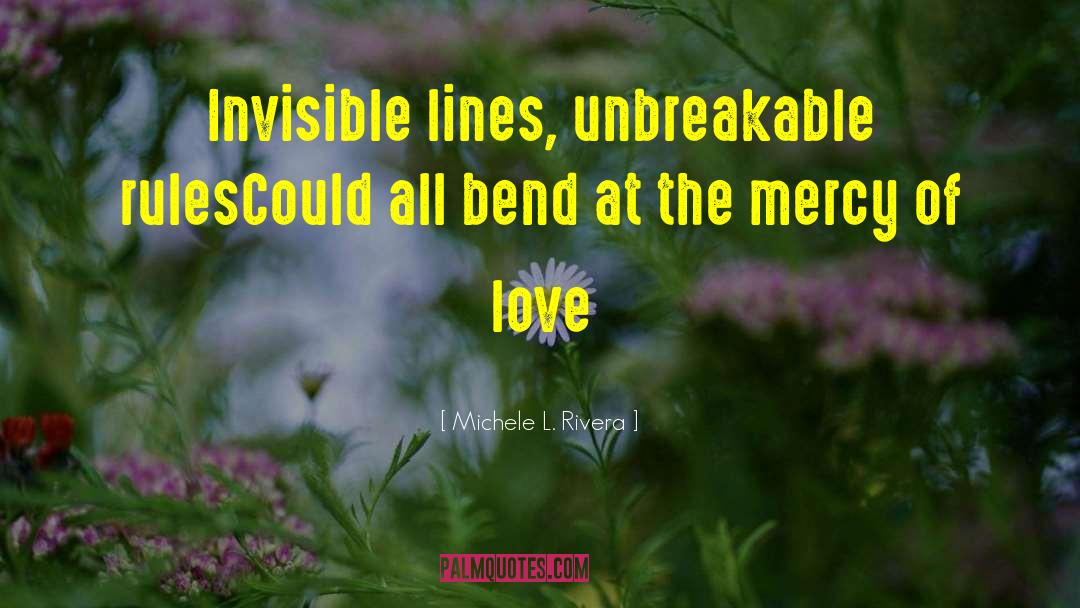 Michele L. Rivera Quotes: Invisible lines, unbreakable rules<br>Could all