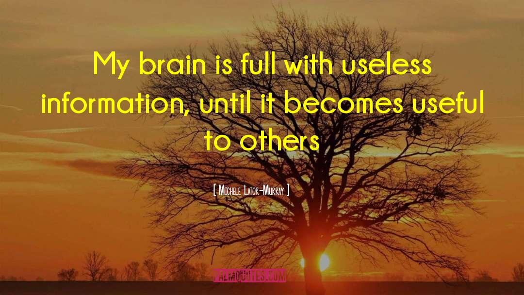 Michele Lator-Murray Quotes: My brain is full with