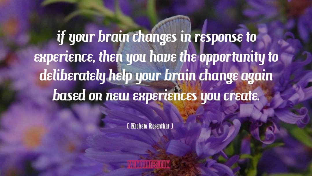 Michele Rosenthal Quotes: if your brain changes in