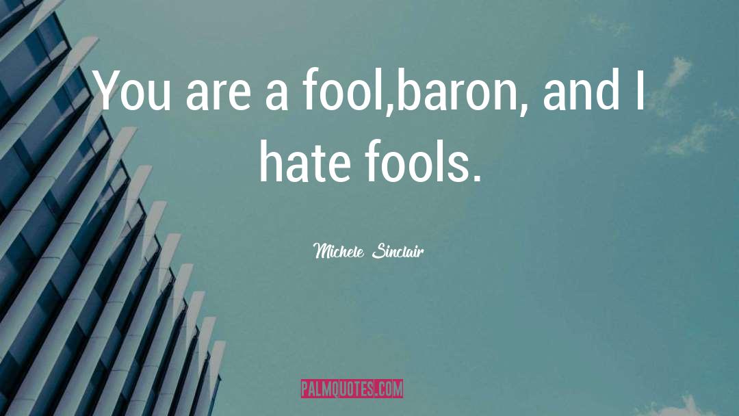 Michele Sinclair Quotes: You are a fool,baron, and