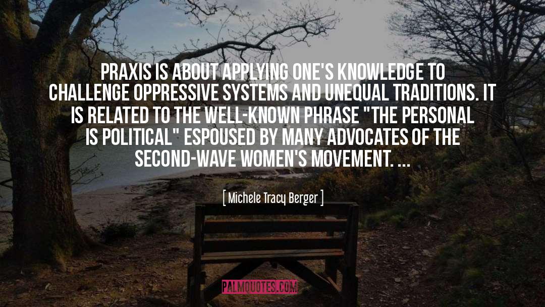 Michele Tracy Berger Quotes: Praxis is about applying one's
