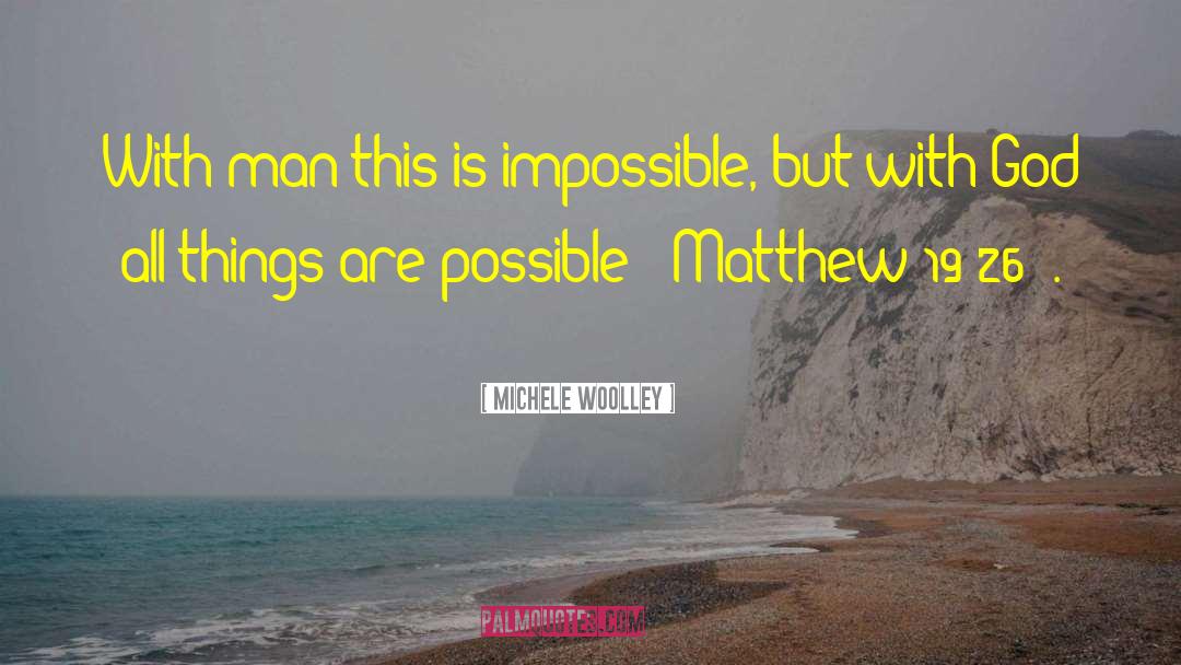 Michele Woolley Quotes: With man this is impossible,