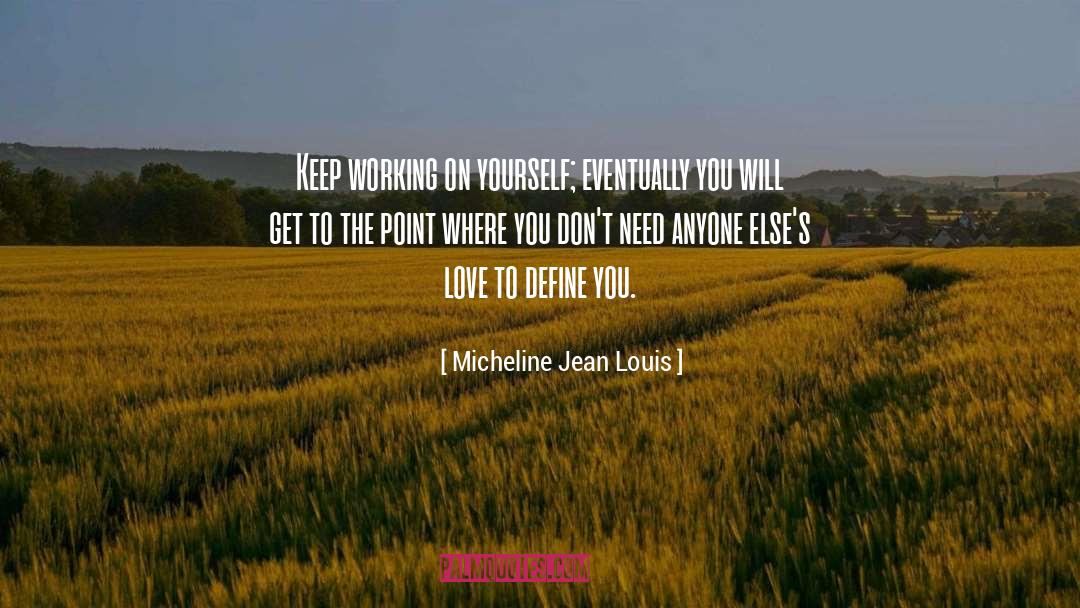 Micheline Jean Louis Quotes: Keep working on yourself; eventually