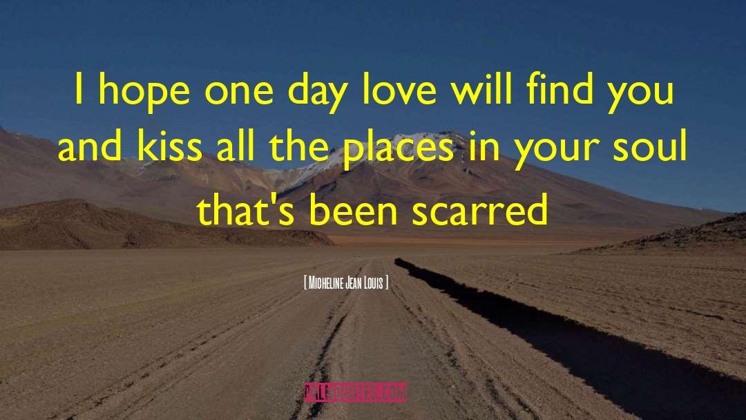 Micheline Jean Louis Quotes: I hope one day love