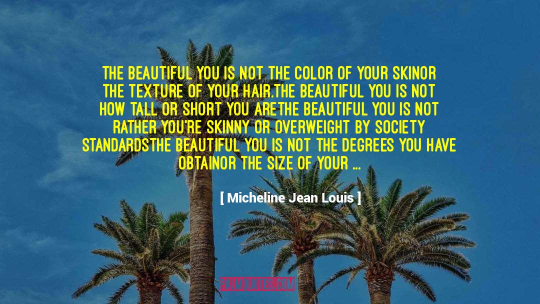 Micheline Jean Louis Quotes: The beautiful you is not