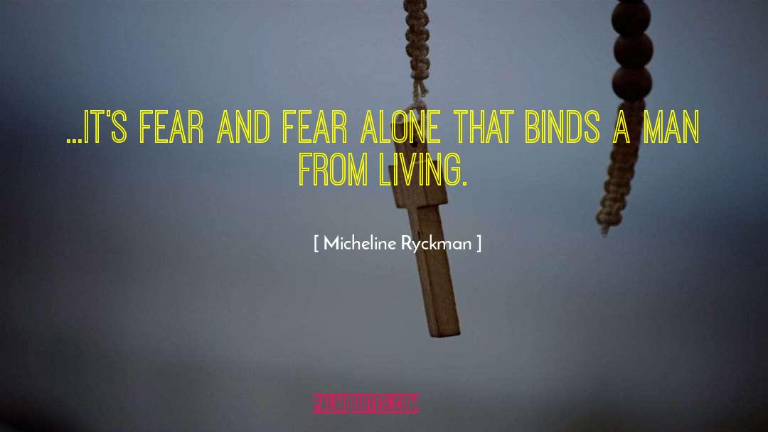 Micheline Ryckman Quotes: ...it's fear and fear alone