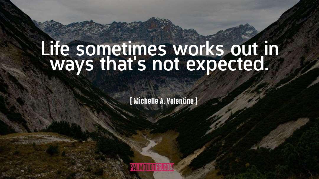 Michelle A. Valentine Quotes: Life sometimes works out in