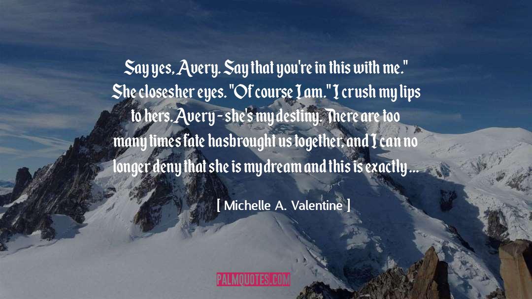 Michelle A. Valentine Quotes: Say yes, Avery. Say that