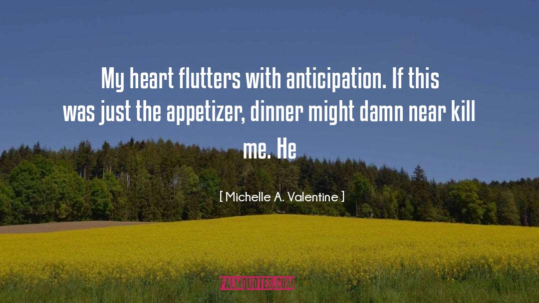 Michelle A. Valentine Quotes: My heart flutters with anticipation.