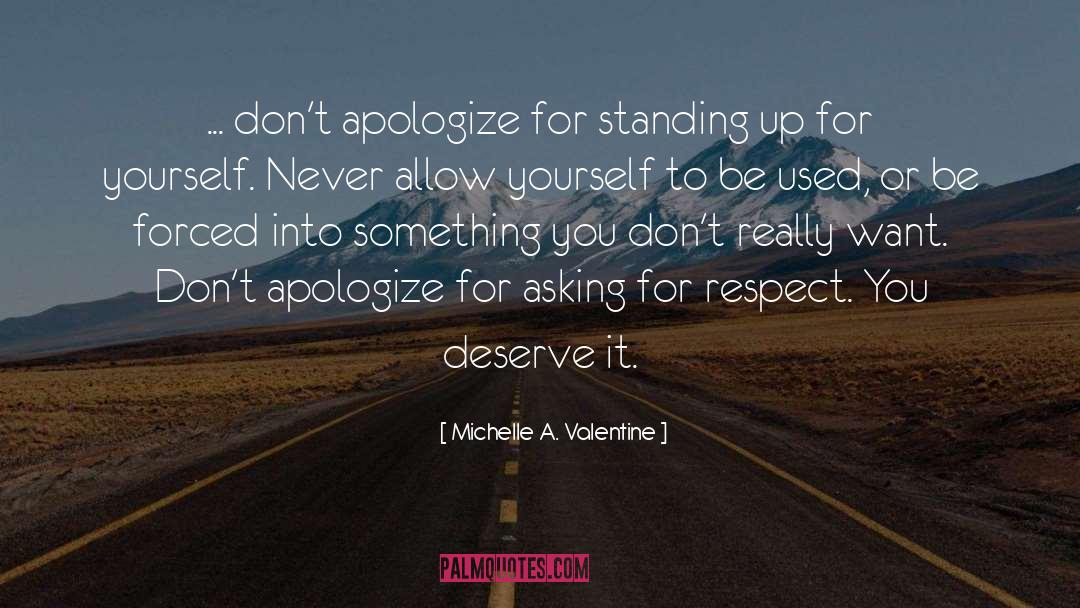 Michelle A. Valentine Quotes: ... don't apologize for standing