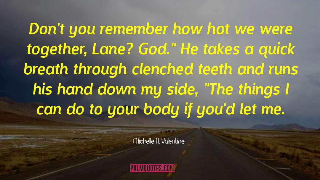 Michelle A. Valentine Quotes: Don't you remember how hot