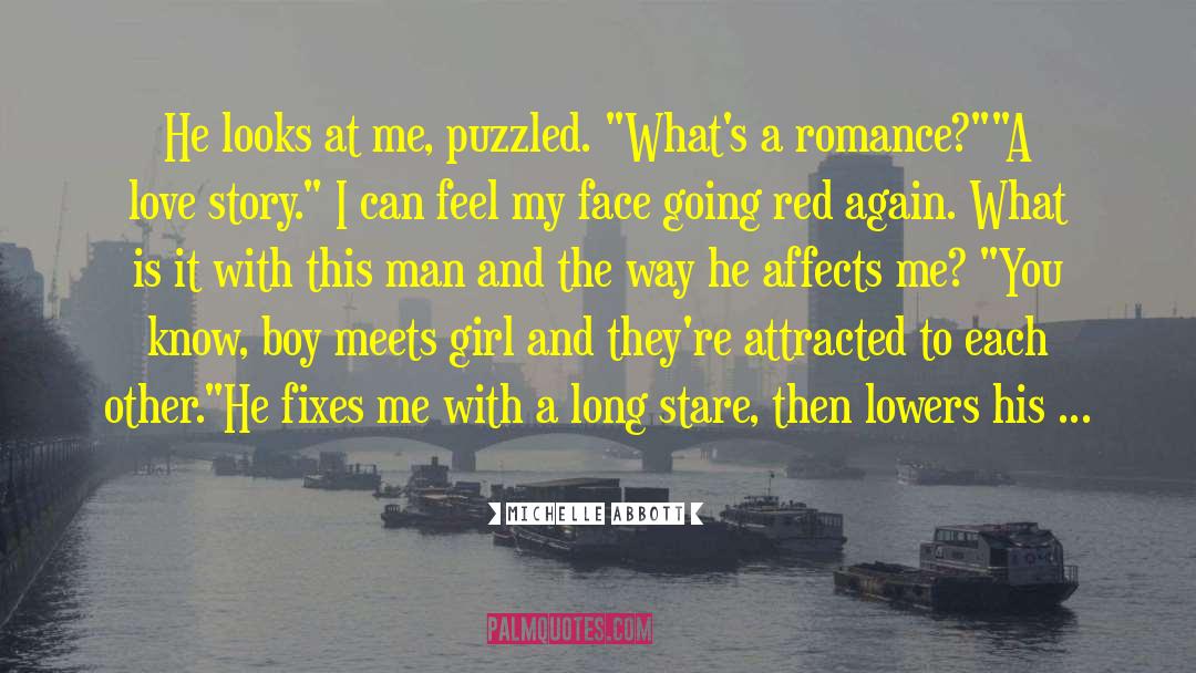 Michelle Abbott Quotes: He looks at me, puzzled.