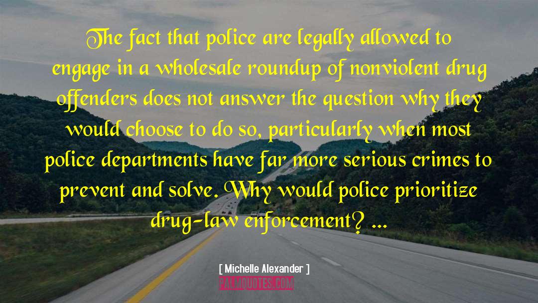 Michelle Alexander Quotes: The fact that police are