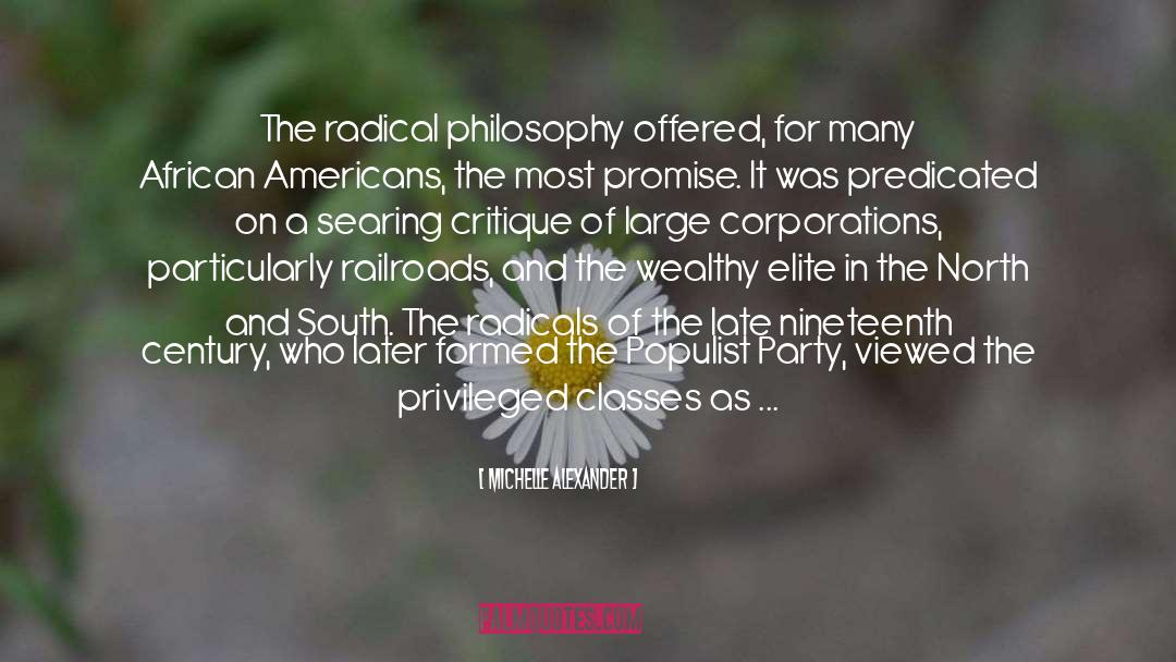 Michelle Alexander Quotes: The radical philosophy offered, for