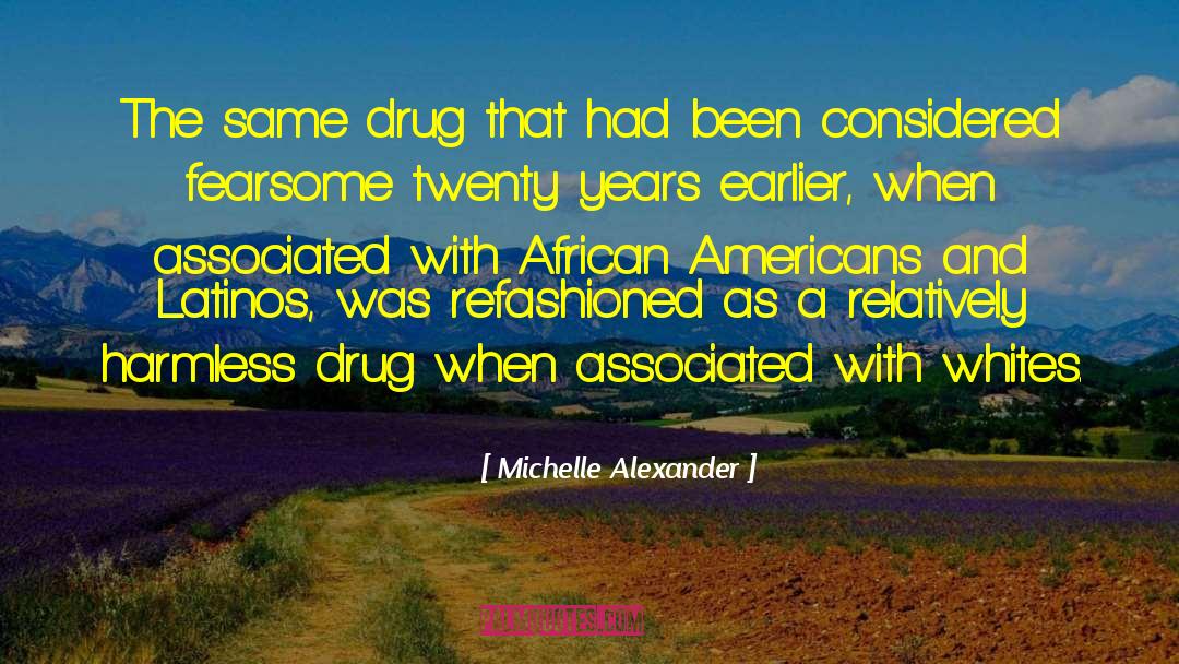 Michelle Alexander Quotes: The same drug that had