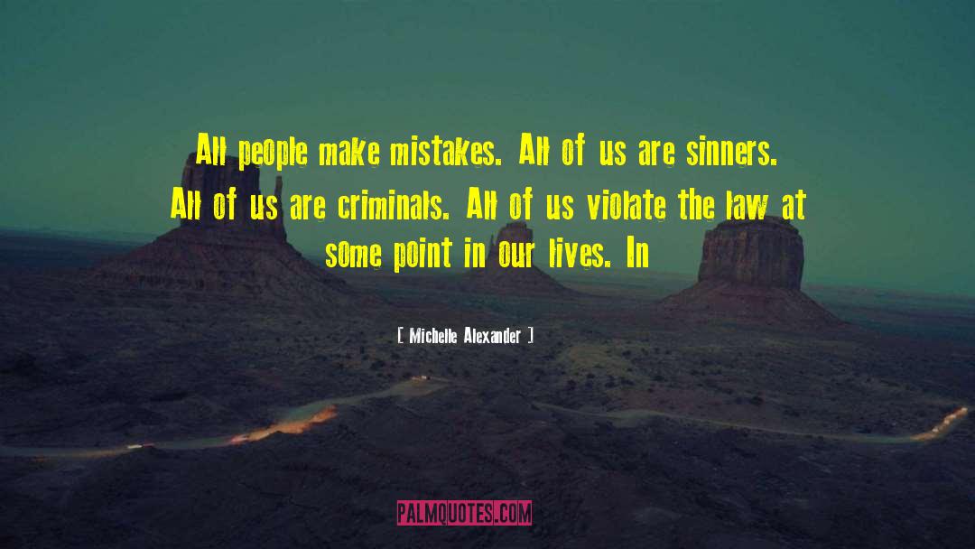 Michelle Alexander Quotes: All people make mistakes. All