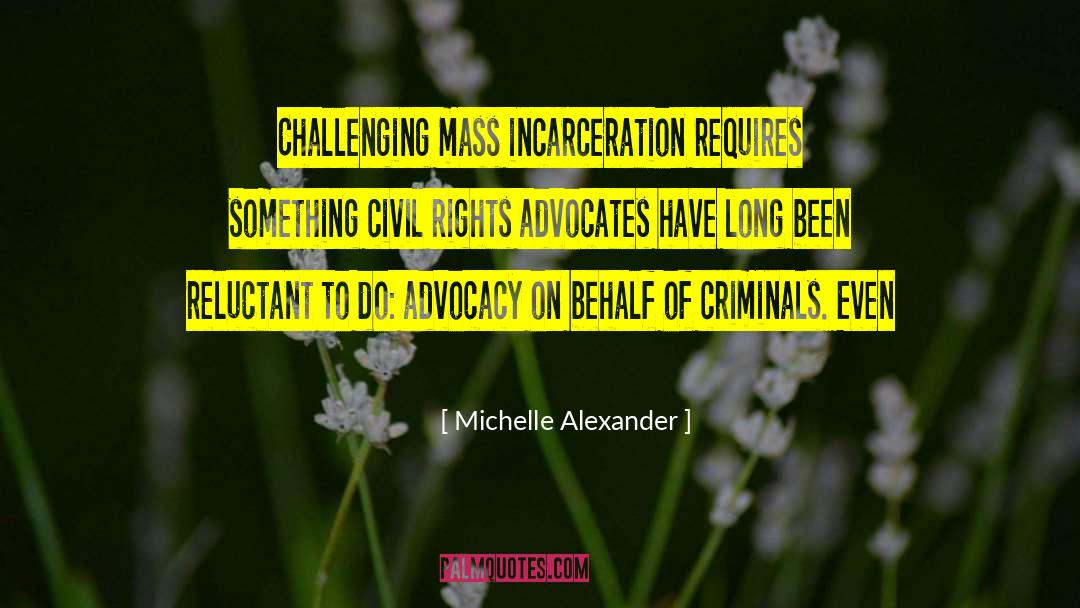 Michelle Alexander Quotes: Challenging mass incarceration requires something