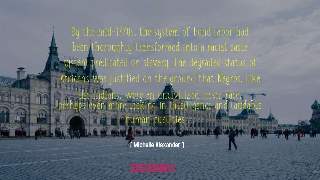 Michelle Alexander Quotes: By the mid-1770s, the system