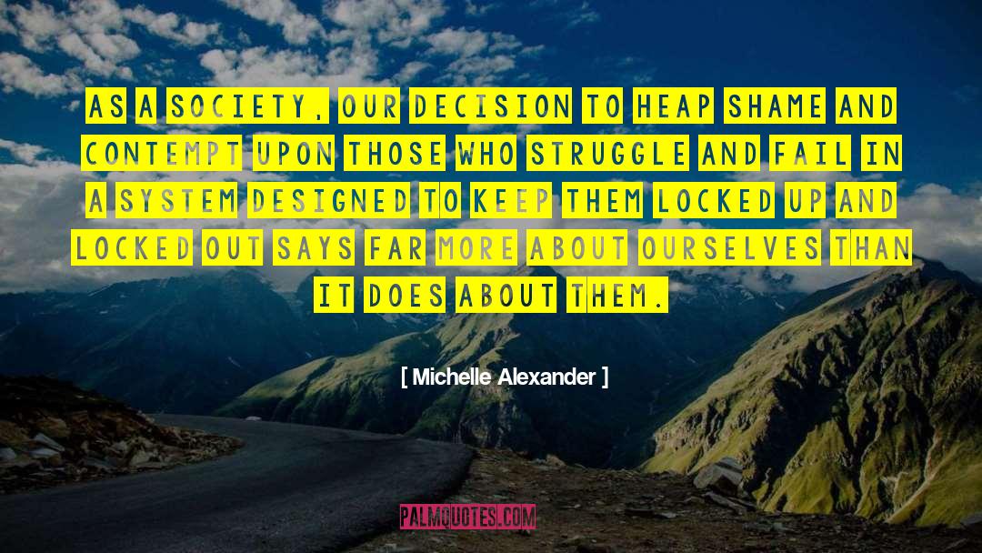 Michelle Alexander Quotes: As a society, our decision