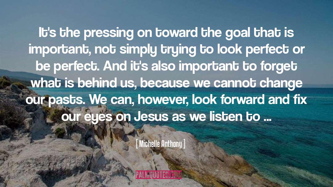 Michelle Anthony Quotes: It's the pressing on toward