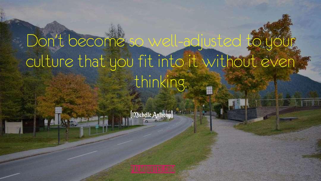 Michelle Anthony Quotes: Don't become so well-adjusted to