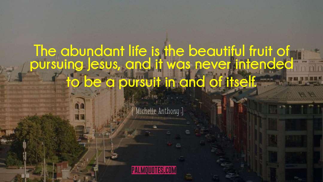 Michelle Anthony Quotes: The abundant life is the