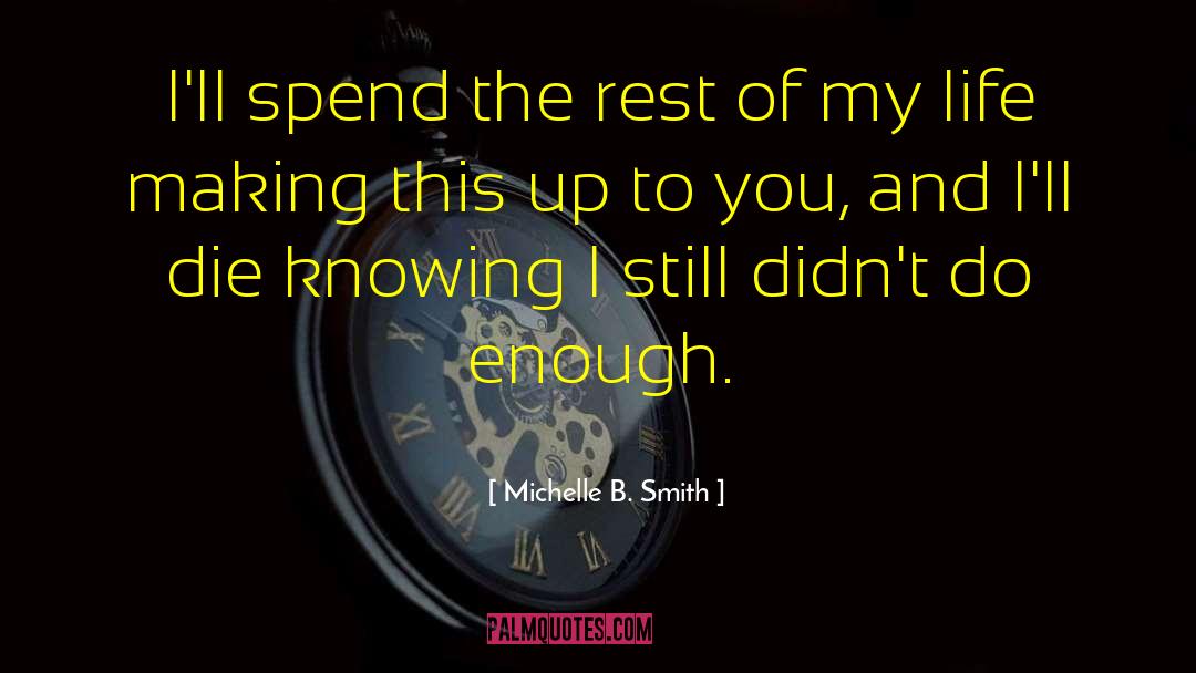 Michelle B. Smith Quotes: I'll spend the rest of