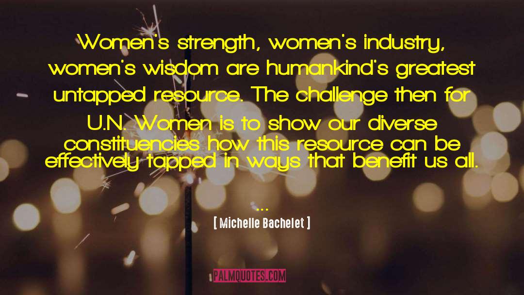 Michelle Bachelet Quotes: Women's strength, women's industry, women's