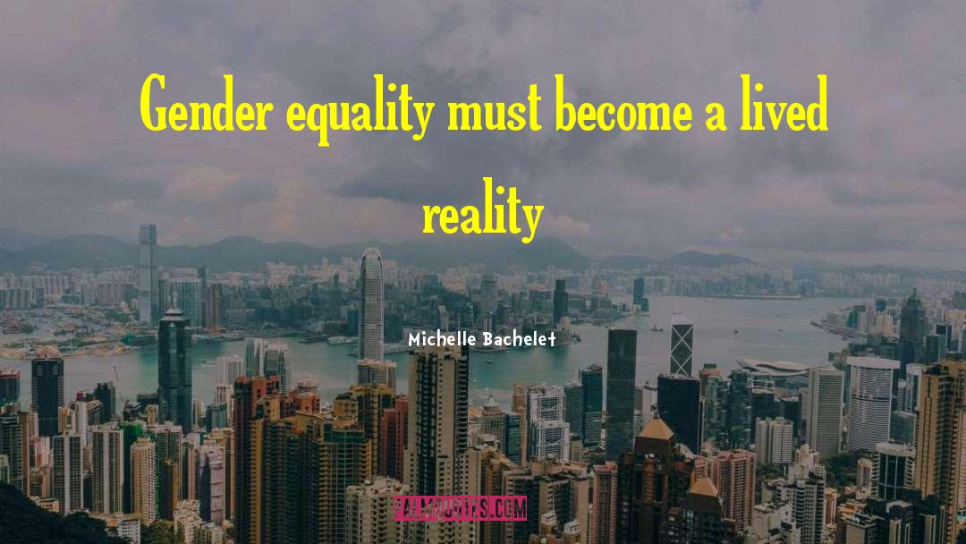 Michelle Bachelet Quotes: Gender equality must become a