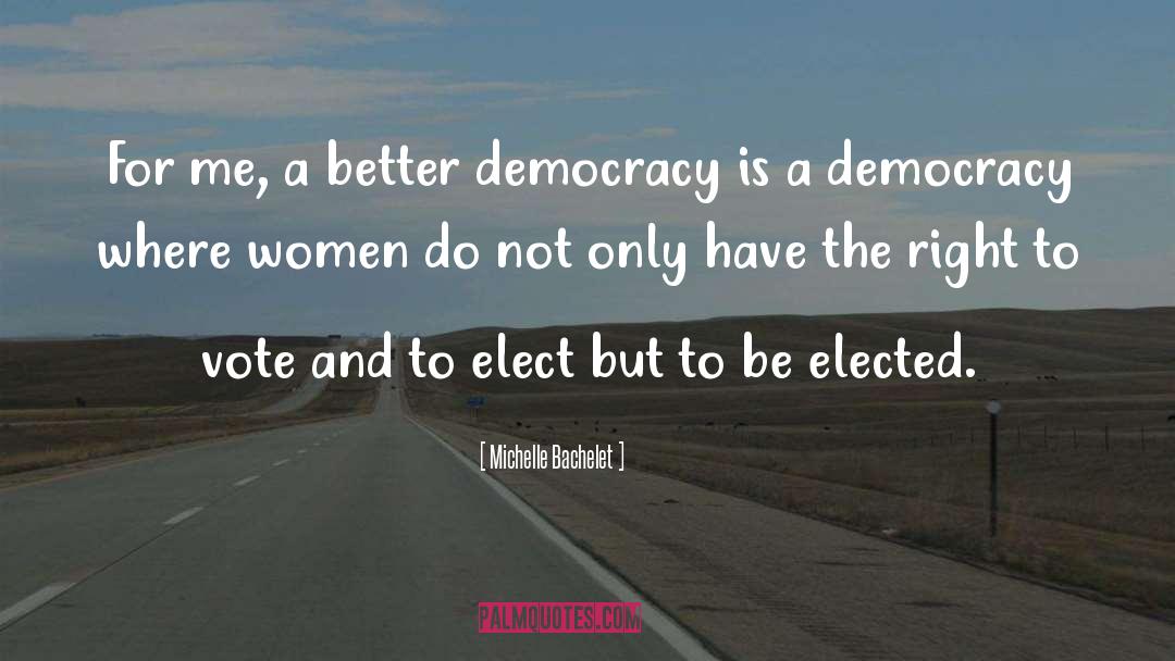 Michelle Bachelet Quotes: For me, a better democracy