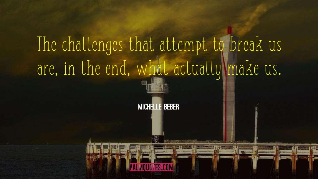 Michelle Beber Quotes: The challenges that attempt to