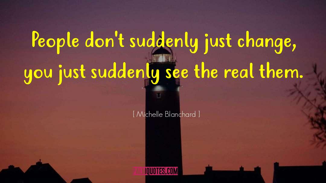 Michelle Blanchard Quotes: People don't suddenly just change,