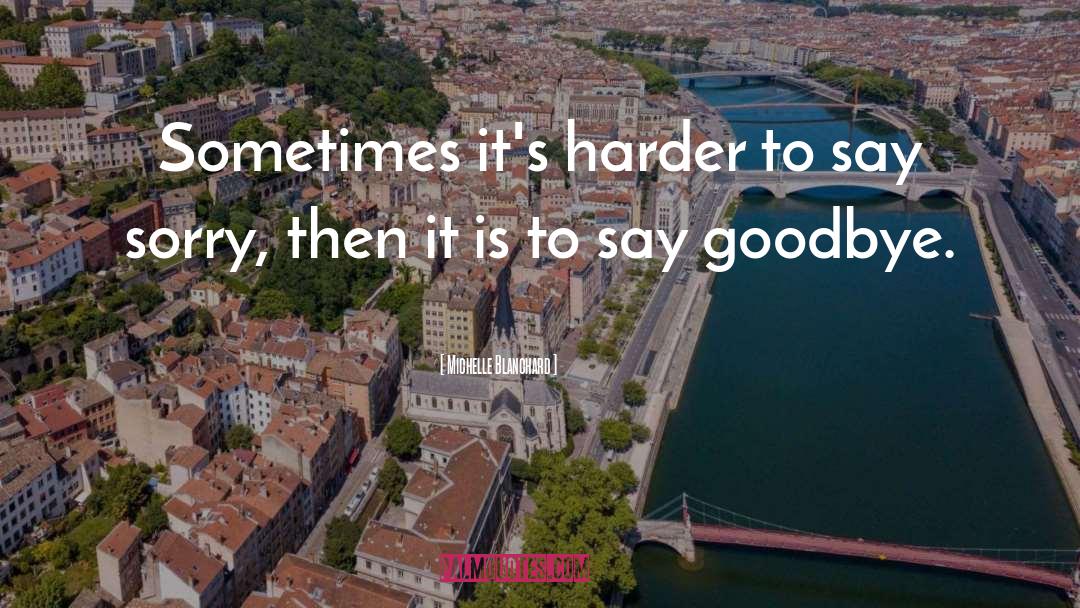 Michelle Blanchard Quotes: Sometimes it's harder to say
