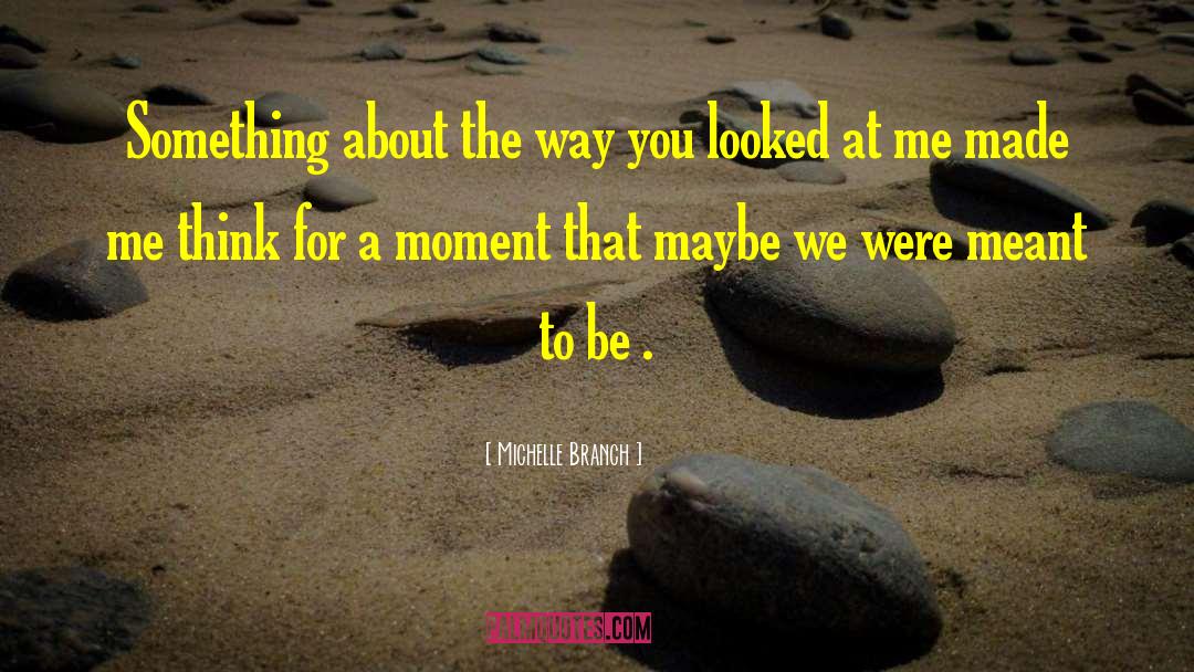 Michelle Branch Quotes: Something about the way you
